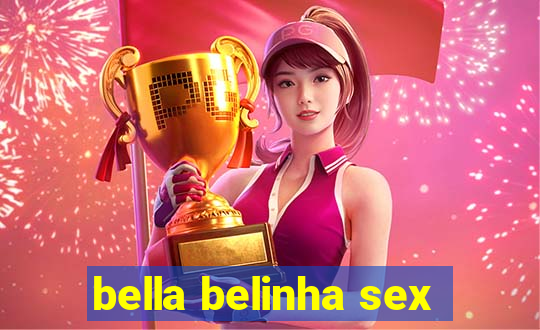 bella belinha sex